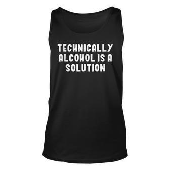 Technically Alcohol Is A Solution Funny Alcohol Pun Unisex Tank Top | Mazezy