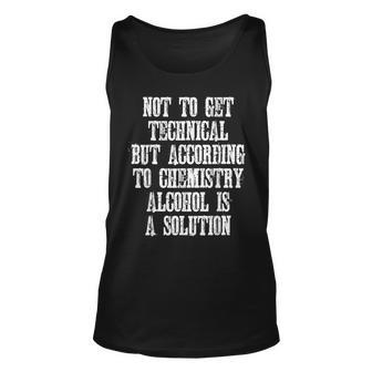 Technically Alcohol Is A Solution - Funny Joke Quote Unisex Tank Top | Mazezy