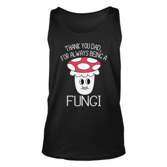 Thank You Dad For Being A Fungi Mushroom Funny Fathers Day Unisex Tank Top - Monsterry CA