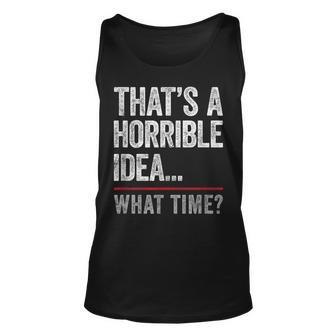 Thats A Horrible Idea What Time Funny Bad Idea Influence Unisex Tank Top - Monsterry AU