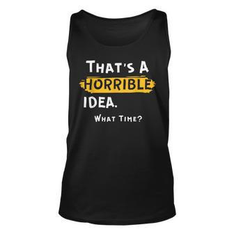 Thats A Horrible Idea What Time Funny Unisex Tank Top | Mazezy