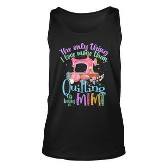 The Only Thing I Love More Than Quilting Is Being A Mimi Unisex Tank Top - Thegiftio UK