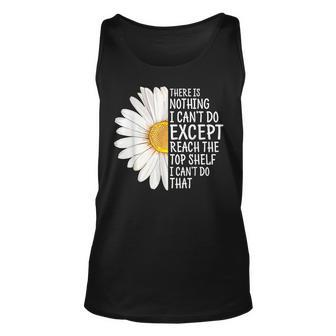 There Is Nothing I Cant Do Except Reach The Top Shelf Unisex Tank Top | Mazezy
