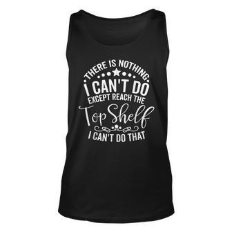 There Is Nothing I Cant Do Except Reach The Top Shelf Unisex Tank Top - Seseable