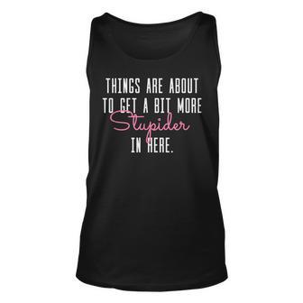 Things Are About To Get A Bit More Stupider Unisex Tank Top - Thegiftio UK