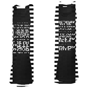 If You Think Im An Idiot You Should Meet My Brother For Brothers Tank Top | Mazezy
