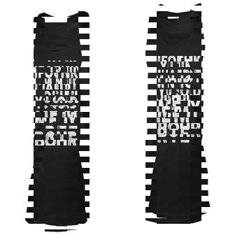 If You Think Im An Idiot You Should Meet My Brother For Brothers Tank Top | Mazezy
