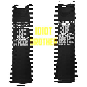If You Think Im An Idiot You Should Meet My Brother Tank Top | Mazezy