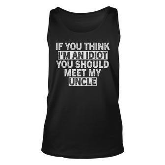 If You Think Im An Idiot You Should Meet My Uncle For Uncle Tank Top | Mazezy