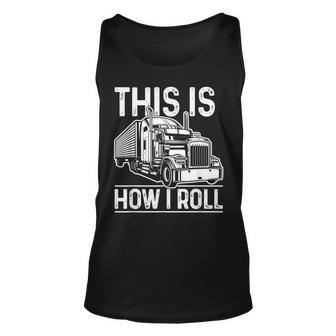 This Is How I Roll Semi Truck Driver Funny Trucker Unisex Tank Top - Seseable