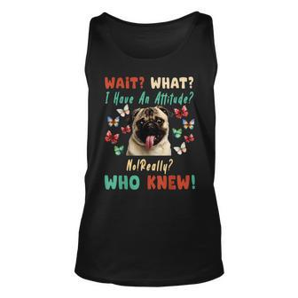 Wait What I Have An Attitude No Really Who Knew Pug Dog For Pug Lovers Tank Top | Mazezy