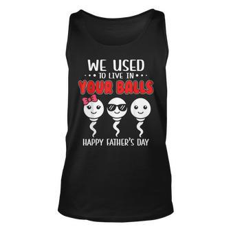 We Used To Live In Your Balls Happy Fathers Day Funny Unisex Tank Top - Seseable