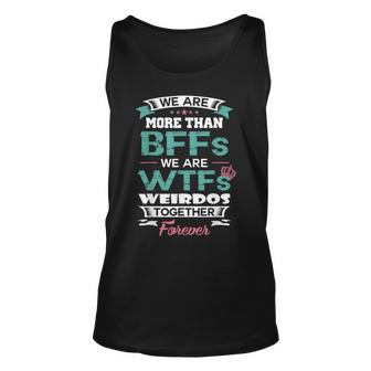 Were More Than Bffs We Are Wtfs Weirdos Together Forever Unisex Tank Top - Thegiftio UK