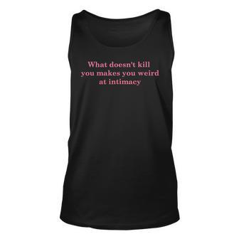 What Doesnt Kill You Makes You Weird At Intimacy Unisex Tank Top | Mazezy