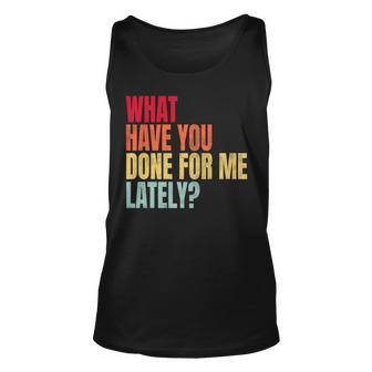 What Have You Done For Me Lately - Vintage Unisex Tank Top | Mazezy