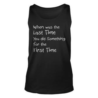 When Was The Last Time You Did Something For The First Time Unisex Tank Top - Monsterry DE