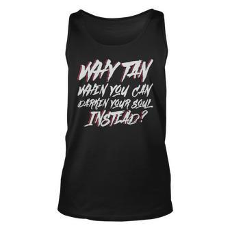 Why Tan When You Can Darken Your Soul Instead Moontan Gothic - Why Tan When You Can Darken Your Soul Instead Moontan Gothic Unisex Tank Top - Monsterry AU