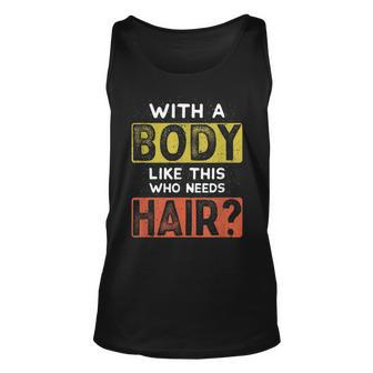 With A Body Like This Who Needs Hair Funny Balding Dad Bod Unisex Tank Top | Mazezy