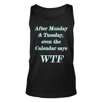 Wtf - After Monday Tuesday Even The Calendar Says Wtf Unisex Tank Top | Mazezy