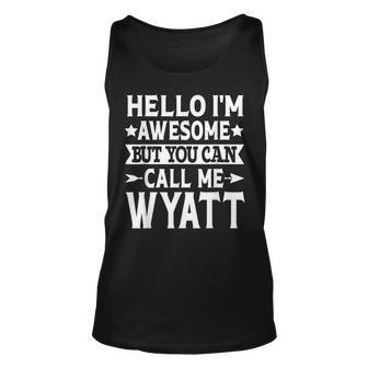 Wyatt - Hello Im Awesome Call Me Wyatt First Name Unisex Tank Top - Seseable