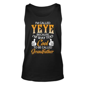 Yeye Grandpa Gift Im Called Yeye Because Im Too Cool To Be Called Grandfather Unisex Tank Top - Seseable
