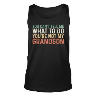 You Cant Tell Me What To Do Youre Not My Grandson Unisex Tank Top | Mazezy