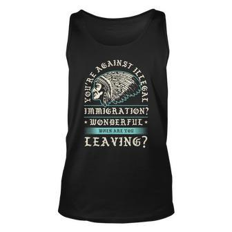 Youre Against Illegal Immigration Wonderful Indigenous Tank Top | Mazezy