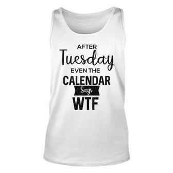 After Tuesday Even The Calendar Says Wtf Graphic Unisex Tank Top | Mazezy