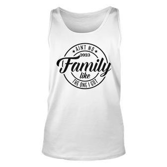 Aint No Family Like The One I Got Funny Family Reunion 2023 Unisex Tank Top - Seseable