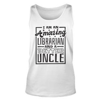 I Am An Amazing Librarian And A Better Uncle Book Lover Tank Top | Mazezy