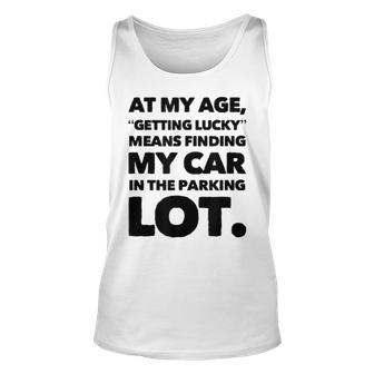 At My Age Getting Lucky Means Finding My Car In Parking Lot Unisex Tank Top | Mazezy