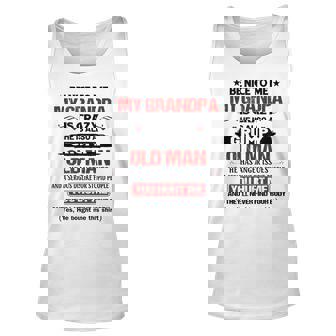 Be Nice To Me My Grandpa Is Crazy He Is Also A Grumpy Unisex Tank Top | Mazezy