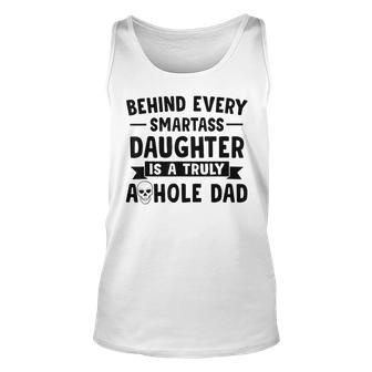 Behind Every Smartass Daughter Is A Truly Asshole Dad Tank Top | Mazezy