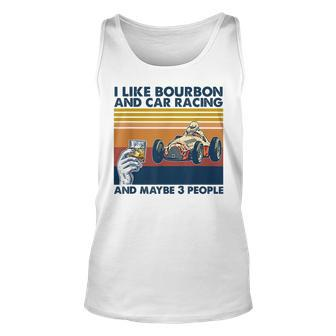 I Like Bourbon And Car Racing And Maybe 3 People Racing Tank Top | Mazezy