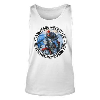 Everything Will Kill You So Choose Something Fun Motorcycle Unisex Tank Top | Mazezy