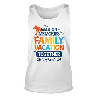 Family Vacation 2023 Making Memories Together Family Trip Unisex Tank Top - Seseable