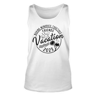 Friends Vacation 2023 Making Memories Together Girls Trip Unisex Tank Top - Seseable