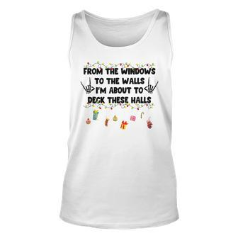 From The Windows To The Walls Im About To Deck These Halls Unisex Tank Top | Mazezy