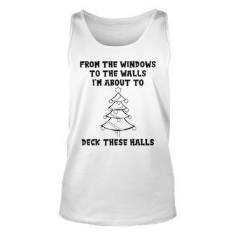 From The Windows To The Walls Im About To Deck These Halls Unisex Tank Top | Mazezy