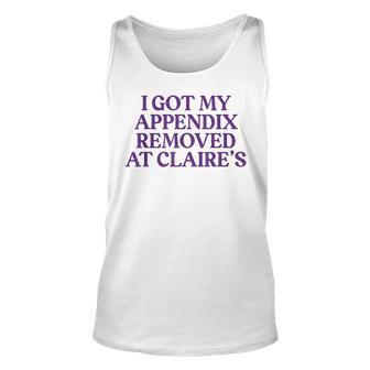 I Got My Appendix Removed At Claire's Meme Trending Tank Top - Seseable