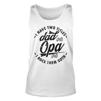 Funny Fathers Day Saying For I Have Two Titles Dad And Opa Unisex Tank Top | Mazezy