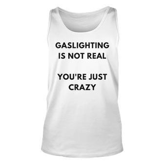 Gaslighting Is Not Real Youre Just Crazy Lonely People Unisex Tank Top | Mazezy