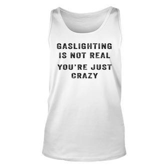 Gaslighting Is Not Real Youre Just Crazy Unisex Tank Top | Mazezy UK