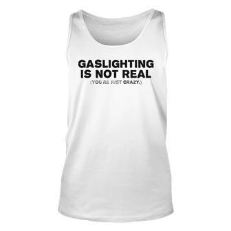 Gaslighting Is Not Real Youre Just Crazy Adult Humor Humor Tank Top | Mazezy