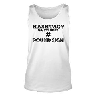 Hashtag Oh You Mean Pound Sign - Funny Generational Gift Unisex Tank Top - Seseable
