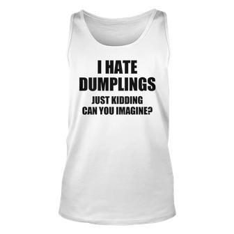 I Hate Dumplings Just Kidding Can You Imagine Unisex Tank Top - Seseable
