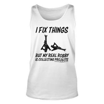 I Fix Things But My Real Hobby Is Collecting Projects Unisex Tank Top | Mazezy