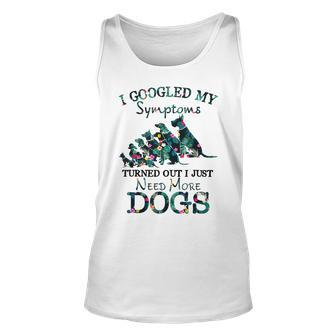 I Googled My Symptoms Turned Out I Just Need More Dogs Gift For Women Unisex Tank Top - Thegiftio UK