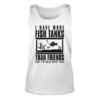 I Have More Fish Tanks Than Friends And Im Okay With That Unisex Tank Top - Thegiftio UK