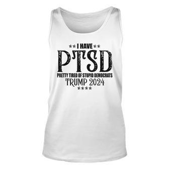 I Have Ptsd Pretty Tired Of Stupid Democrats Trump 2024 Unisex Tank Top - Seseable